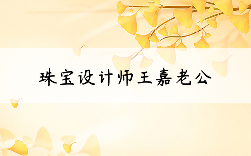 珠宝设计师王嘉老公